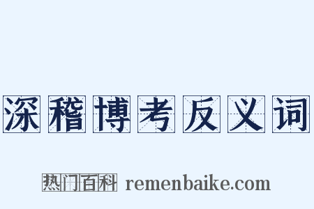 深稽博考反义词是什么意思的图片